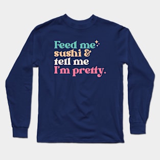 Vintage Feed Me Sushi and Tell Me I'm Pretty // Funny Colorful Quote Long Sleeve T-Shirt